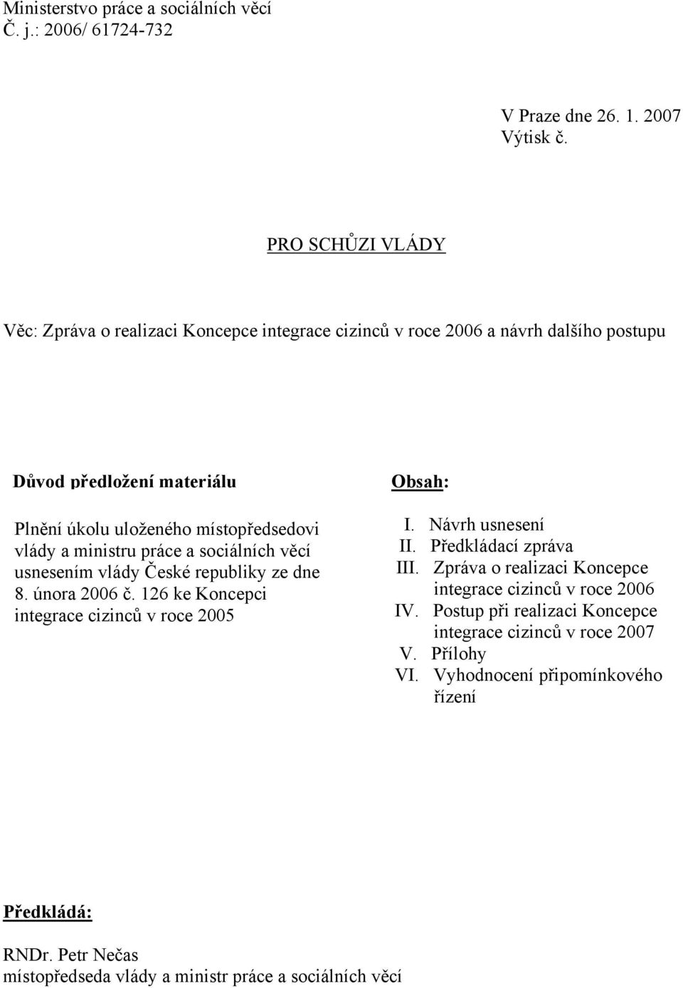 místopředsedovi vlády a ministru práce a sociálních věcí usnesením vlády České republiky ze dne 8. února 2006 č. 126 ke Koncepci integrace cizinců v roce 2005 Obsah: I.