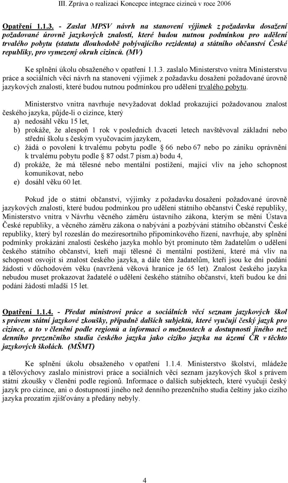 rezidenta) a státního občanství České republiky, pro vymezený okruh cizinců. (MV) Ke splnění úkolu obsaženého v opatření 1.1.3.