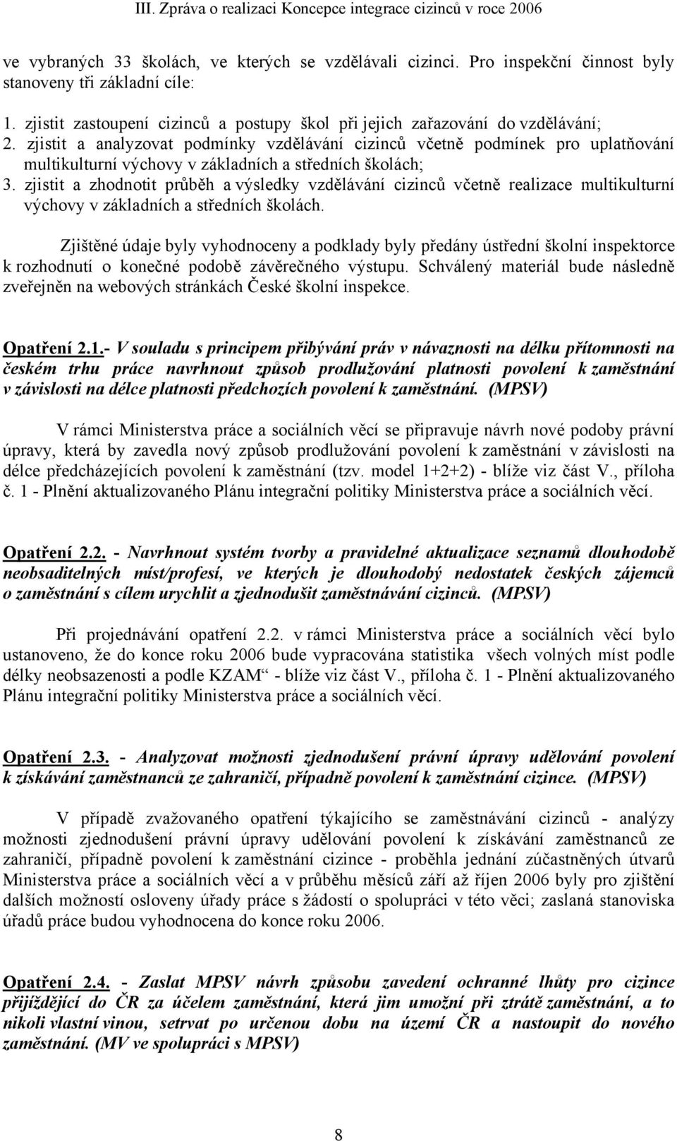 zjistit a analyzovat podmínky vzdělávání cizinců včetně podmínek pro uplatňování multikulturní výchovy v základních a středních školách; 3.