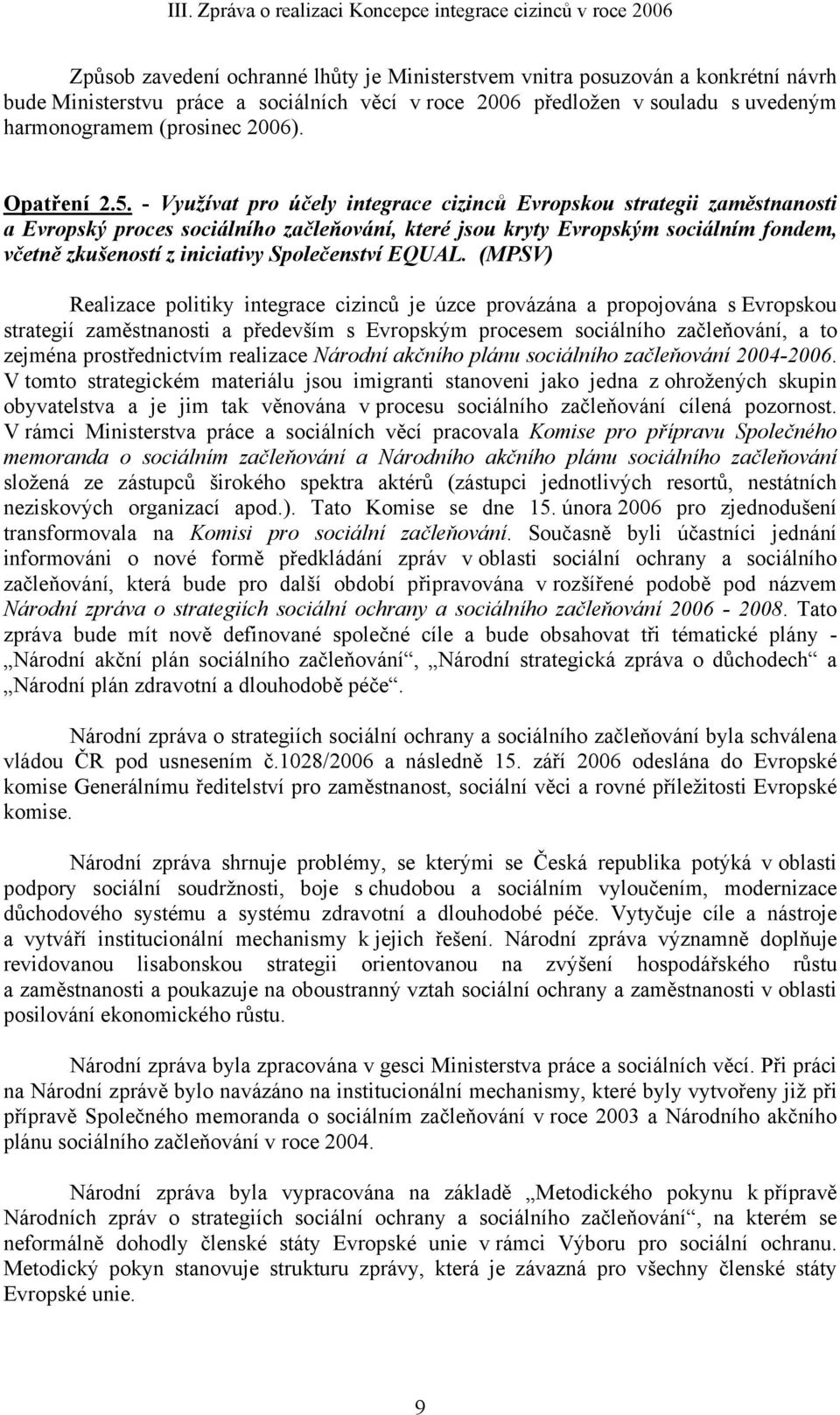 - Využívat pro účely integrace cizinců Evropskou strategii zaměstnanosti a Evropský proces sociálního začleňování, které jsou kryty Evropským sociálním fondem, včetně zkušeností z iniciativy