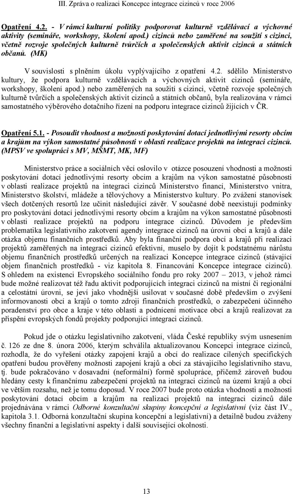 (MK) V souvislosti s plněním úkolu vyplývajícího z opatření 4.2. sdělilo Ministerstvo kultury, že podpora kulturně vzdělávacích a výchovných aktivit cizinců (semináře, workshopy, školení apod.