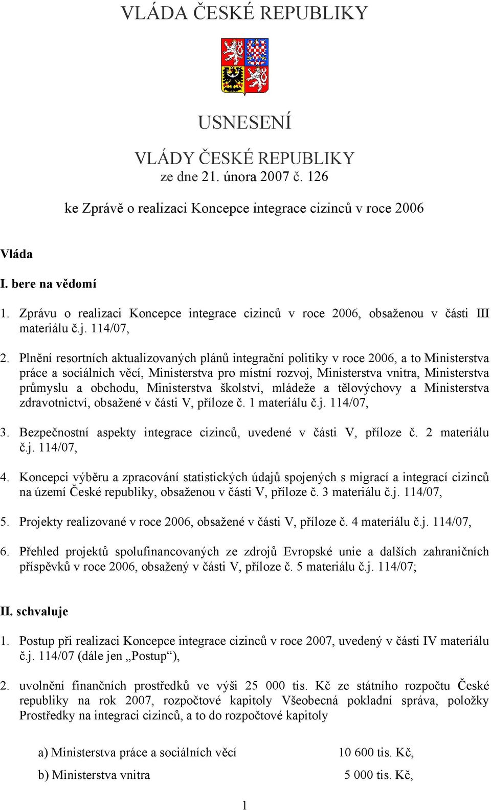 Plnění resortních aktualizovaných plánů integrační politiky v roce 2006, a to Ministerstva práce a sociálních věcí, Ministerstva pro místní rozvoj, Ministerstva vnitra, Ministerstva průmyslu a