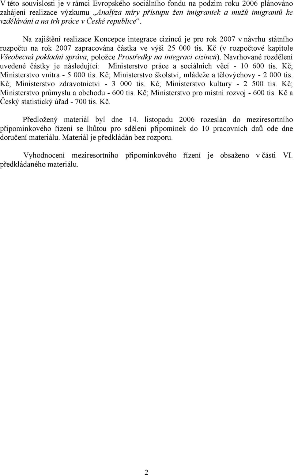 Kč (v rozpočtové kapitole Všeobecná pokladní správa, položce Prostředky na integraci cizinců). Navrhované rozdělení uvedené částky je následující: Ministerstvo práce a sociálních věcí - 10 600 tis.