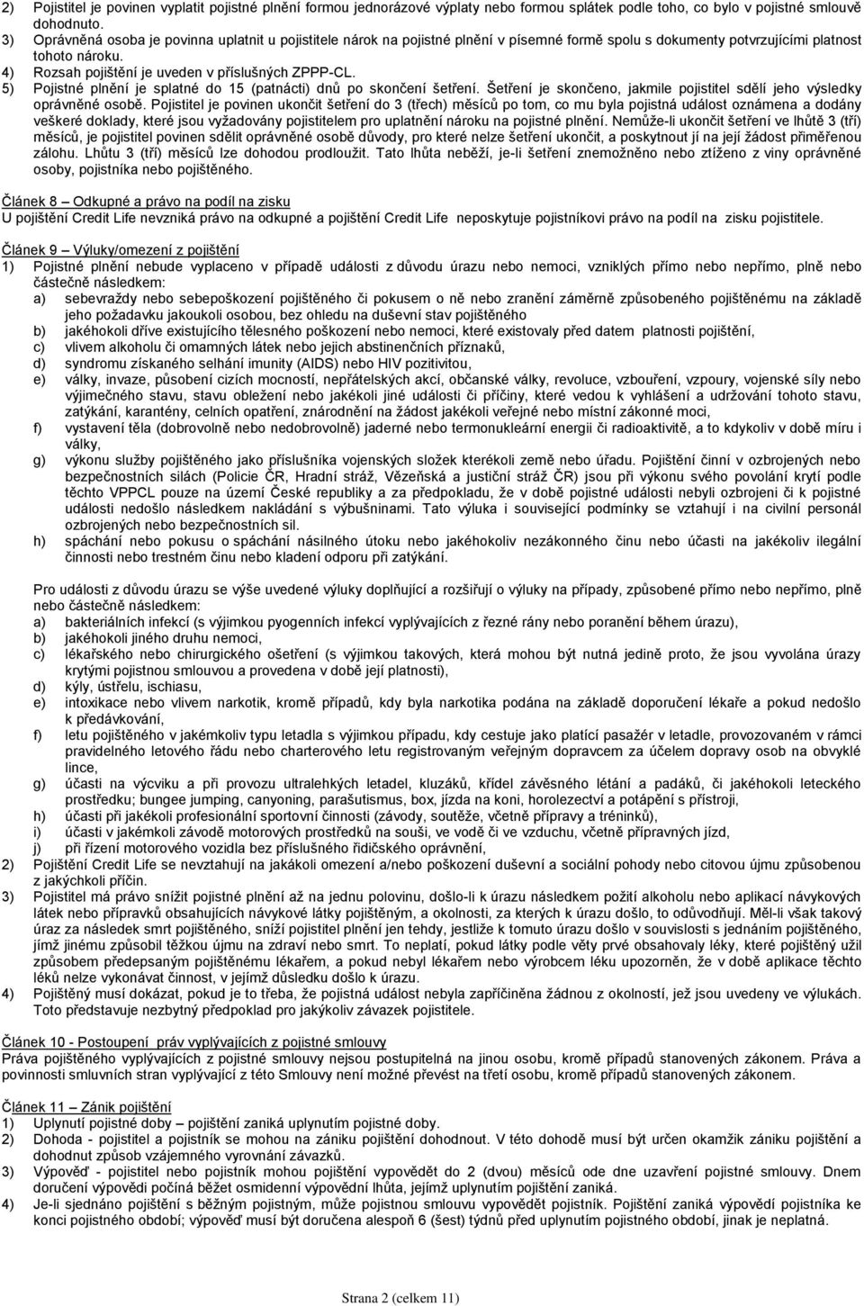 4) Rozsah pojištění je uveden v příslušných ZPPP-CL. 5) Pojistné plnění je splatné do 15 (patnácti) dnů po skončení šetření.