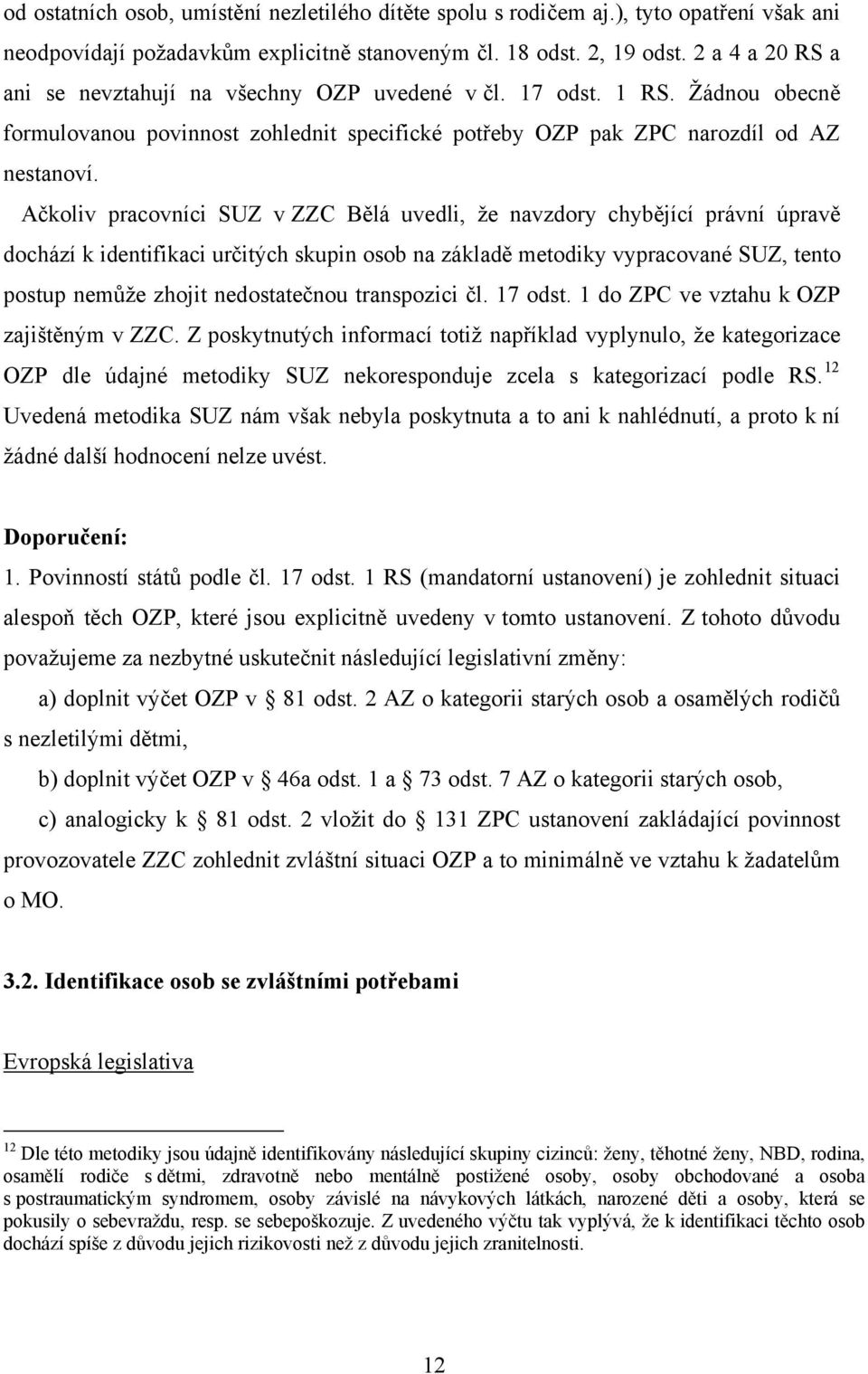 Ačkoliv pracovníci SUZ v ZZC Bělá uvedli, že navzdory chybějící právní úpravě dochází k identifikaci určitých skupin osob na základě metodiky vypracované SUZ, tento postup nemůže zhojit nedostatečnou