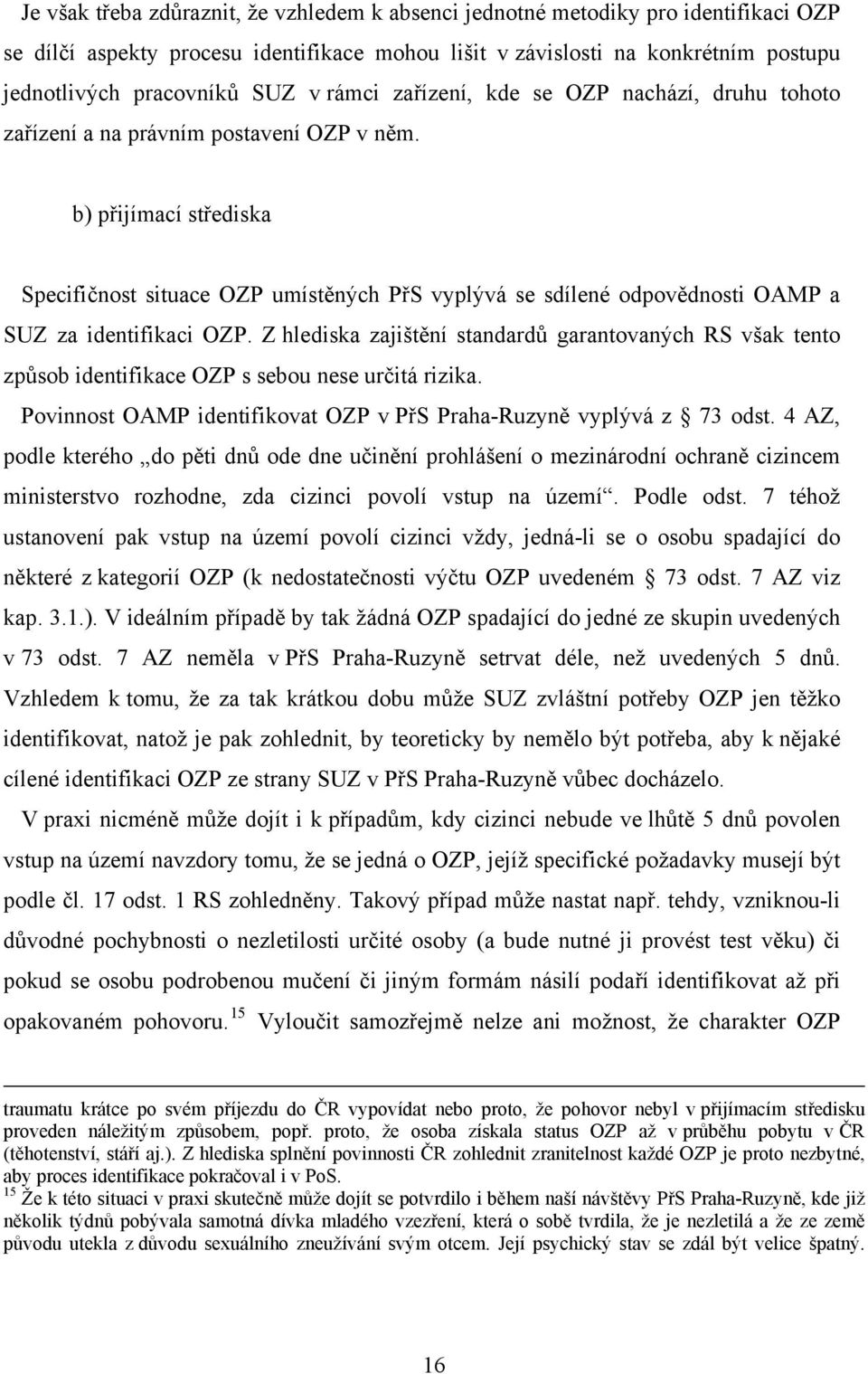 b) přijímací střediska Specifičnost situace OZP umístěných PřS vyplývá se sdílené odpovědnosti OAMP a SUZ za identifikaci OZP.