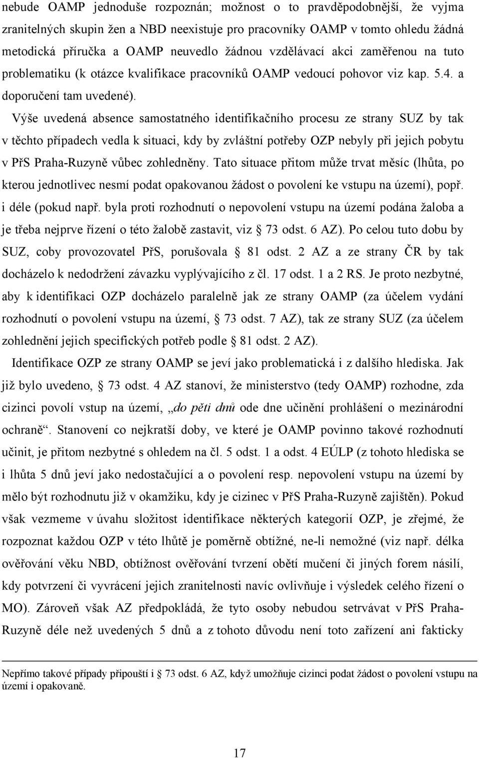 Výše uvedená absence samostatného identifikačního procesu ze strany SUZ by tak v těchto případech vedla k situaci, kdy by zvláštní potřeby OZP nebyly při jejich pobytu v PřS Praha-Ruzyně vůbec