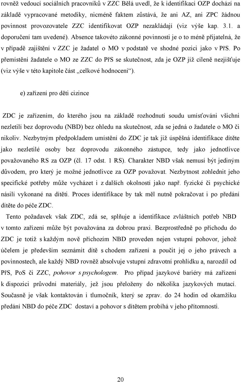 Absence takovéto zákonné povinnosti je o to méně přijatelná, že v případě zajištění v ZZC je žadatel o MO v podstatě ve shodné pozici jako v PřS.