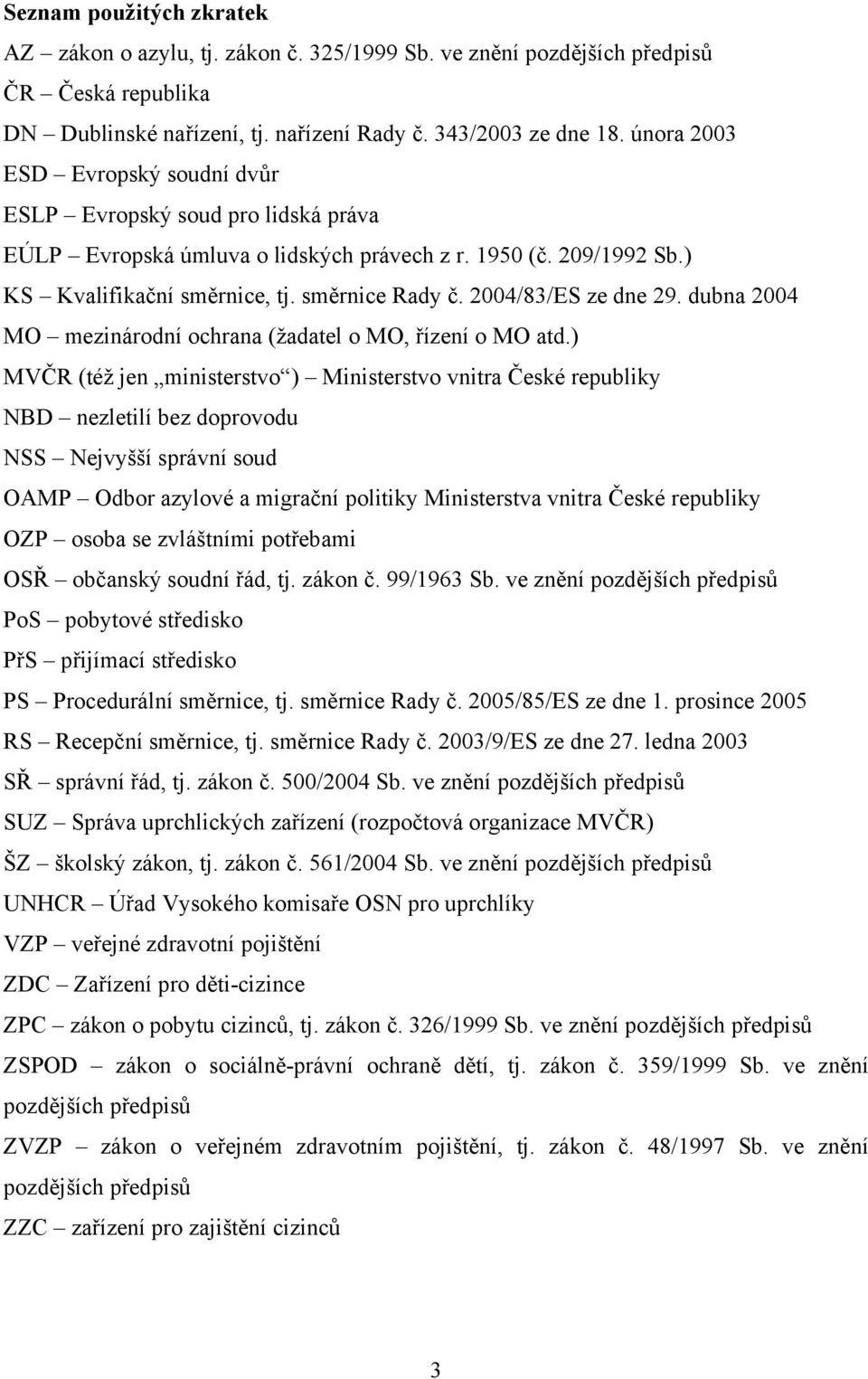 2004/83/ES ze dne 29. dubna 2004 MO mezinárodní ochrana (žadatel o MO, řízení o MO atd.