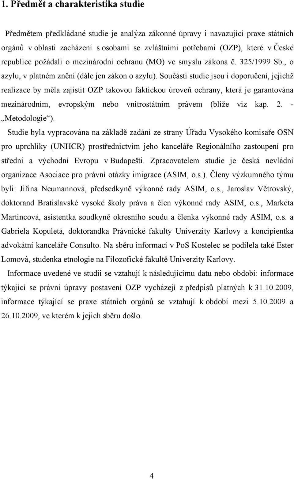 Součástí studie jsou i doporučení, jejichž realizace by měla zajistit OZP takovou faktickou úroveň ochrany, která je garantována mezinárodním, evropským nebo vnitrostátním právem (blíže viz kap. 2.