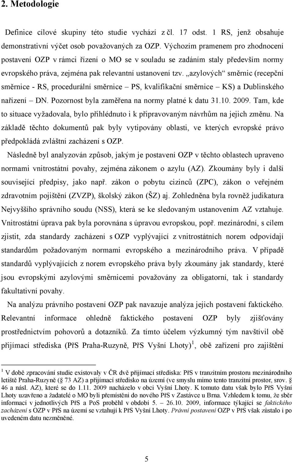 azylových směrnic (recepční směrnice - RS, procedurální směrnice PS, kvalifikační směrnice KS) a Dublinského nařízení DN. Pozornost byla zaměřena na normy platné k datu 31.10. 2009.