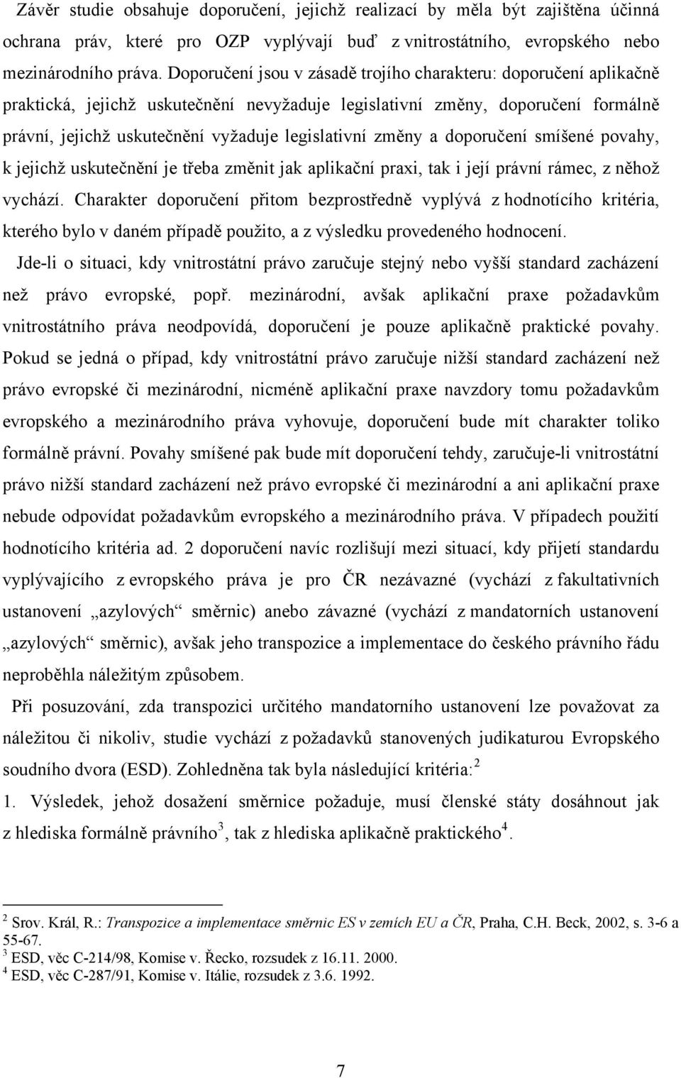 změny a doporučení smíšené povahy, k jejichž uskutečnění je třeba změnit jak aplikační praxi, tak i její právní rámec, z něhož vychází.