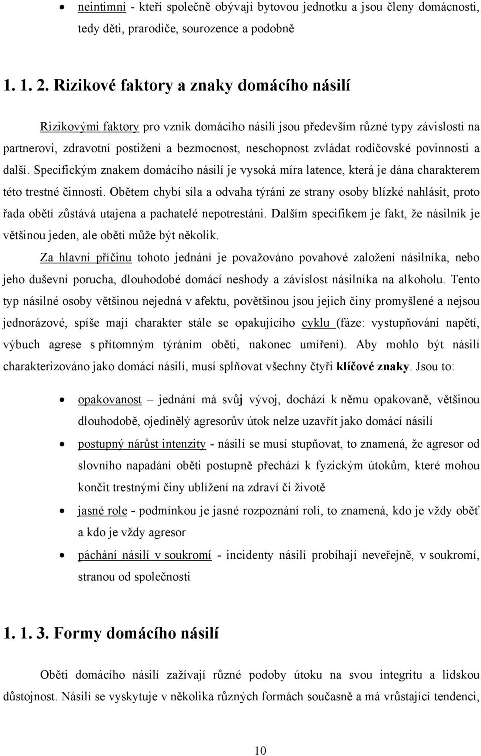 rodičovské povinnosti a další. Specifickým znakem domácího násilí je vysoká míra latence, která je dána charakterem této trestné činnosti.