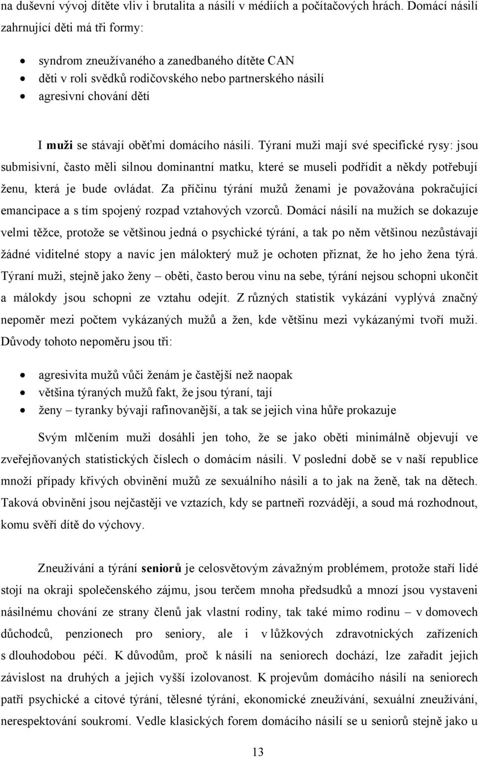 domácího násilí. Týraní muţi mají své specifické rysy: jsou submisivní, často měli silnou dominantní matku, které se museli podřídit a někdy potřebují ţenu, která je bude ovládat.