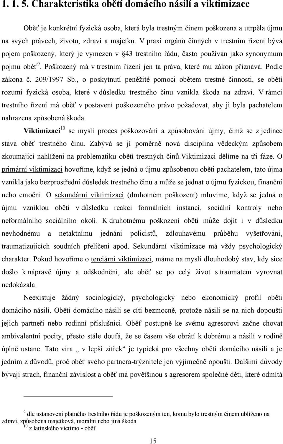 Poškozený má v trestním řízení jen ta práva, které mu zákon přiznává. Podle zákona č. 209/1997 Sb.