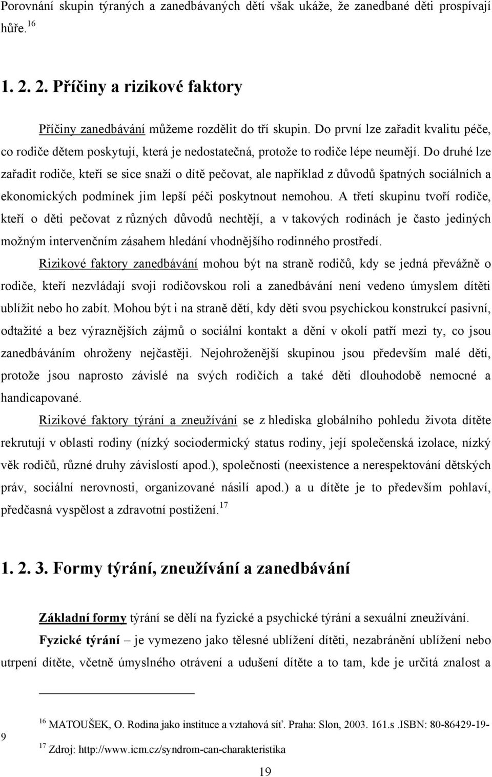 Do druhé lze zařadit rodiče, kteří se sice snaţí o dítě pečovat, ale například z důvodů špatných sociálních a ekonomických podmínek jim lepší péči poskytnout nemohou.