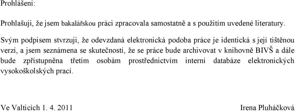 seznámena se skutečností, ţe se práce bude archivovat v knihovně BIVŠ a dále bude zpřístupněna třetím