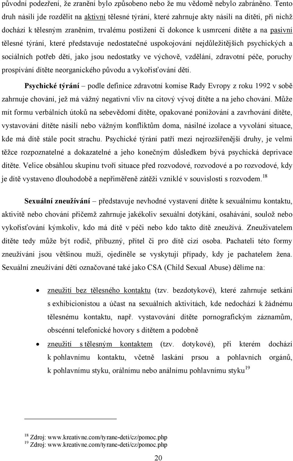 tělesné týrání, které představuje nedostatečné uspokojování nejdůleţitějších psychických a sociálních potřeb dětí, jako jsou nedostatky ve výchově, vzdělání, zdravotní péče, poruchy prospívání dítěte