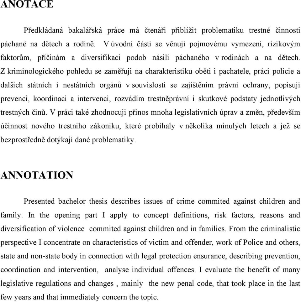 Z kriminologického pohledu se zaměřuji na charakteristiku oběti i pachatele, práci policie a dalších státních i nestátních orgánů v souvislosti se zajištěním právní ochrany, popisuji prevenci,