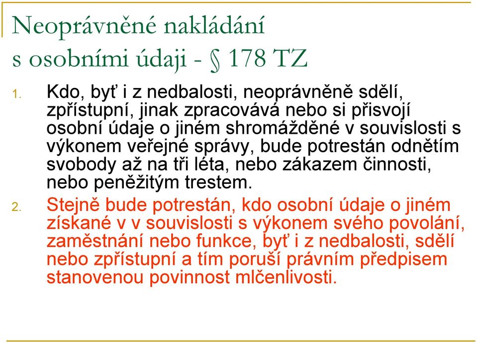 souvislosti s výkonem veřejné správy, bude potrestán odnětím svobody až na tři léta, nebo zákazem činnosti, nebo peněžitým trestem. 2.