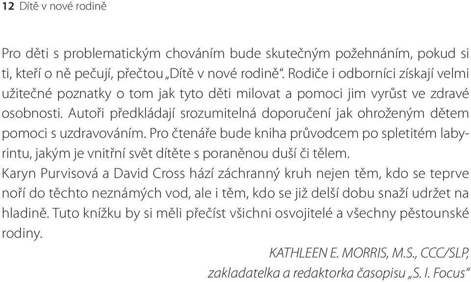 Autoři předkládají srozumitelná doporučení jak ohroženým dětem pomoci s uzdravováním.