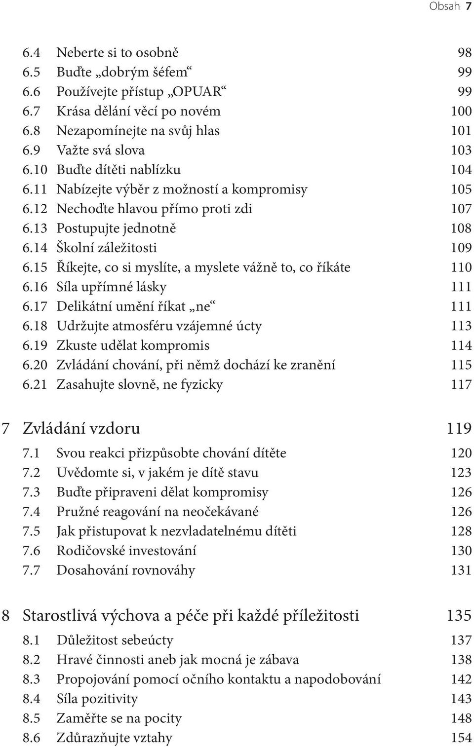 15 Říkejte, co si myslíte, a myslete vážně to, co říkáte 110 6.16 Síla upřímné lásky 111 6.17 Delikátní umění říkat ne 111 6.18 Udržujte atmosféru vzájemné úcty 113 6.19 Zkuste udělat kompromis 114 6.