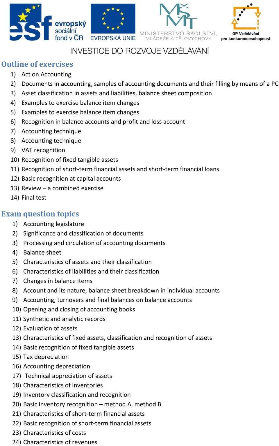 Accounting technique 9) VAT recognition 10) Recognition of fixed tangible assets 11) Recognition of short-term financial assets and short-term financial loans 12) Basic recognition at capital