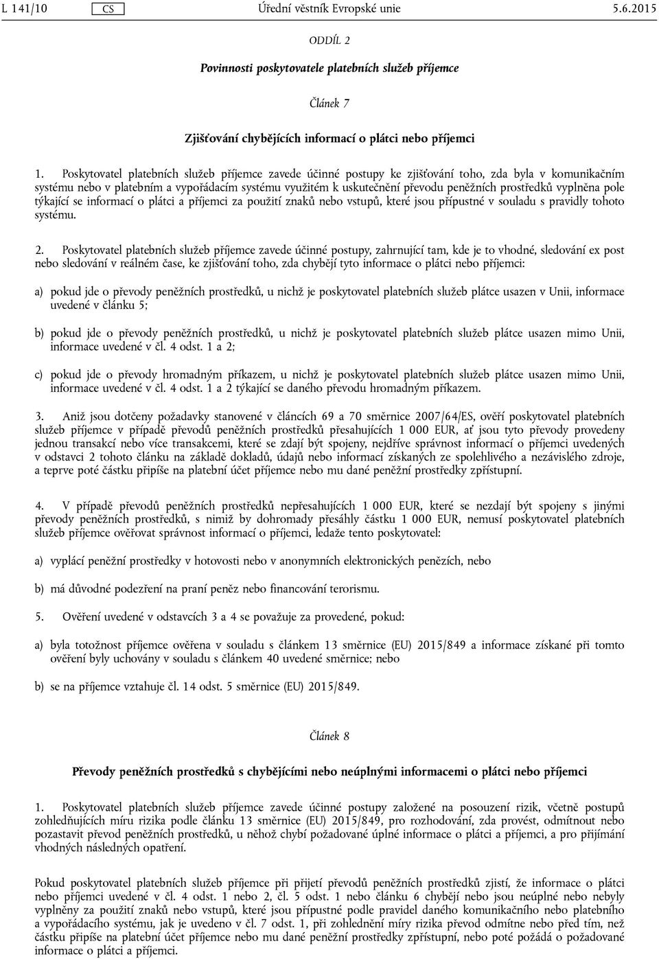 prostředků vyplněna pole týkající se informací o plátci a příjemci za použití znaků nebo vstupů, které jsou přípustné v souladu s pravidly tohoto systému. 2.