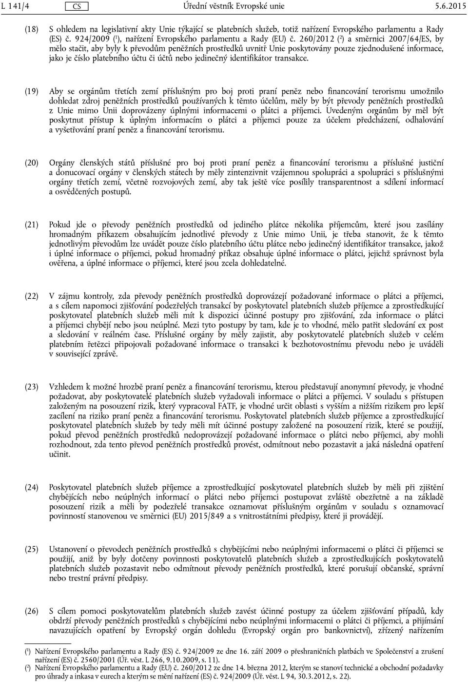 260/2012 ( 2 ) a směrnici 2007/64/ES, by mělo stačit, aby byly k převodům peněžních prostředků uvnitř Unie poskytovány pouze zjednodušené informace, jako je číslo platebního účtu či účtů nebo