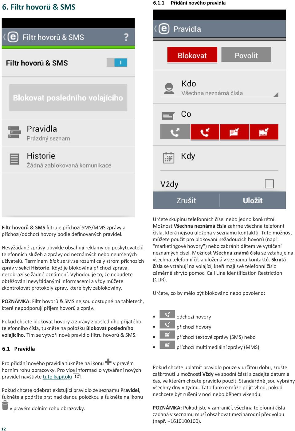 Termínem blok zprá v se rozumí celý strom příchozích zpráv v sekci Historie. Když je blokována příchozí zpráva, nezobrazí se žádné oznámení.