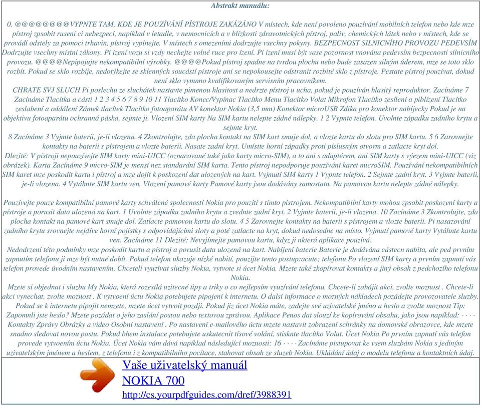 blízkosti zdravotnických pístroj, paliv, chemických látek nebo v místech, kde se provádí odstely za pomoci trhavin, pístroj vypínejte. V místech s omezeními dodrzujte vsechny pokyny.