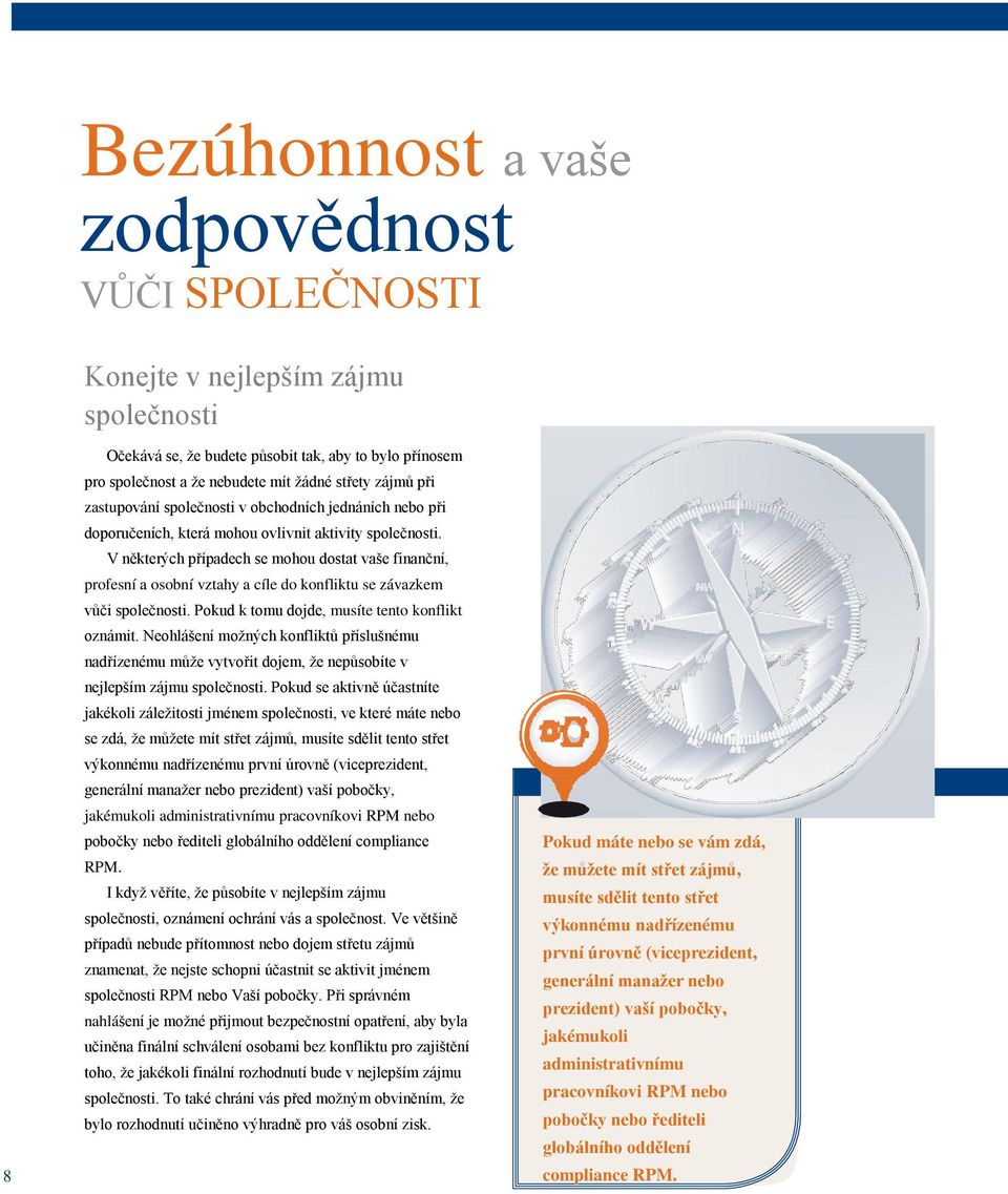 V některých případech se mohou dostat vaše finanční, profesní a osobní vztahy a cíle do konfliktu se závazkem vůči společnosti. Pokud k tomu dojde, musíte tento konflikt oznámit.