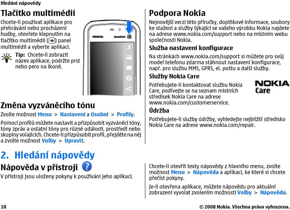 Pomocí profilů můžete nastavit a přizpůsobit vyzváněcí tóny, tóny zpráv a ostatní tóny pro různé události, prostředí nebo skupiny volajících.