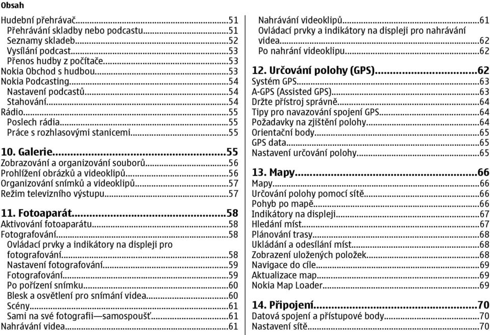 ..56 Organizování snímků a videoklipů...57 Režim televizního výstupu...57 11. Fotoaparát...58 Aktivování fotoaparátu...58 Fotografování...58 Ovládací prvky a indikátory na displeji pro fotografování.