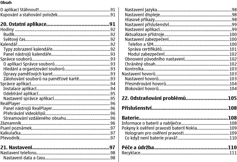 ..94 Instalace aplikací...94 Odebírání aplikací...95 Nastavení správce aplikací...95 RealPlayer...96 Panel nástrojů RealPlayer...96 Přehrávání videoklipů...96 Streamování vzdáleného obsahu.