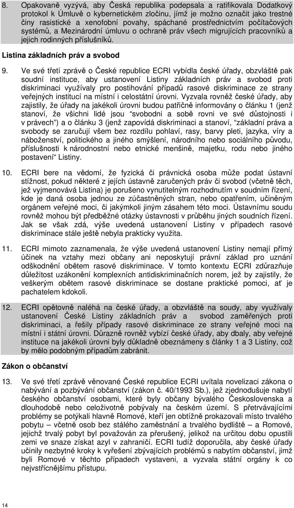 Ve své třetí zprávě o České republice ECRI vybídla české úřady, obzvláště pak soudní instituce, aby ustanovení Listiny základních práv a svobod proti diskriminaci využívaly pro postihování případů