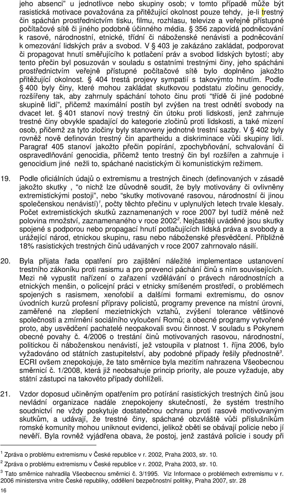 356 zapovídá podněcování k rasové, národnostní, etnické, třídní či náboženské nenávisti a podněcování k omezování lidských práv a svobod.