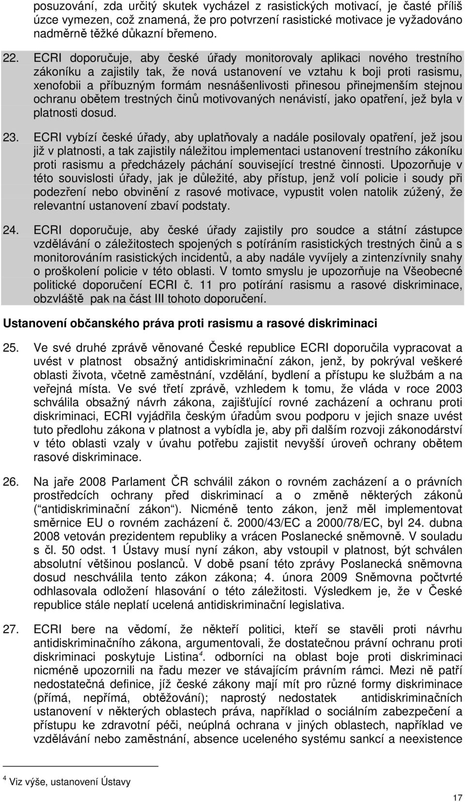 přinesou přinejmenším stejnou ochranu obětem trestných činů motivovaných nenávistí, jako opatření, jež byla v platnosti dosud. 23.