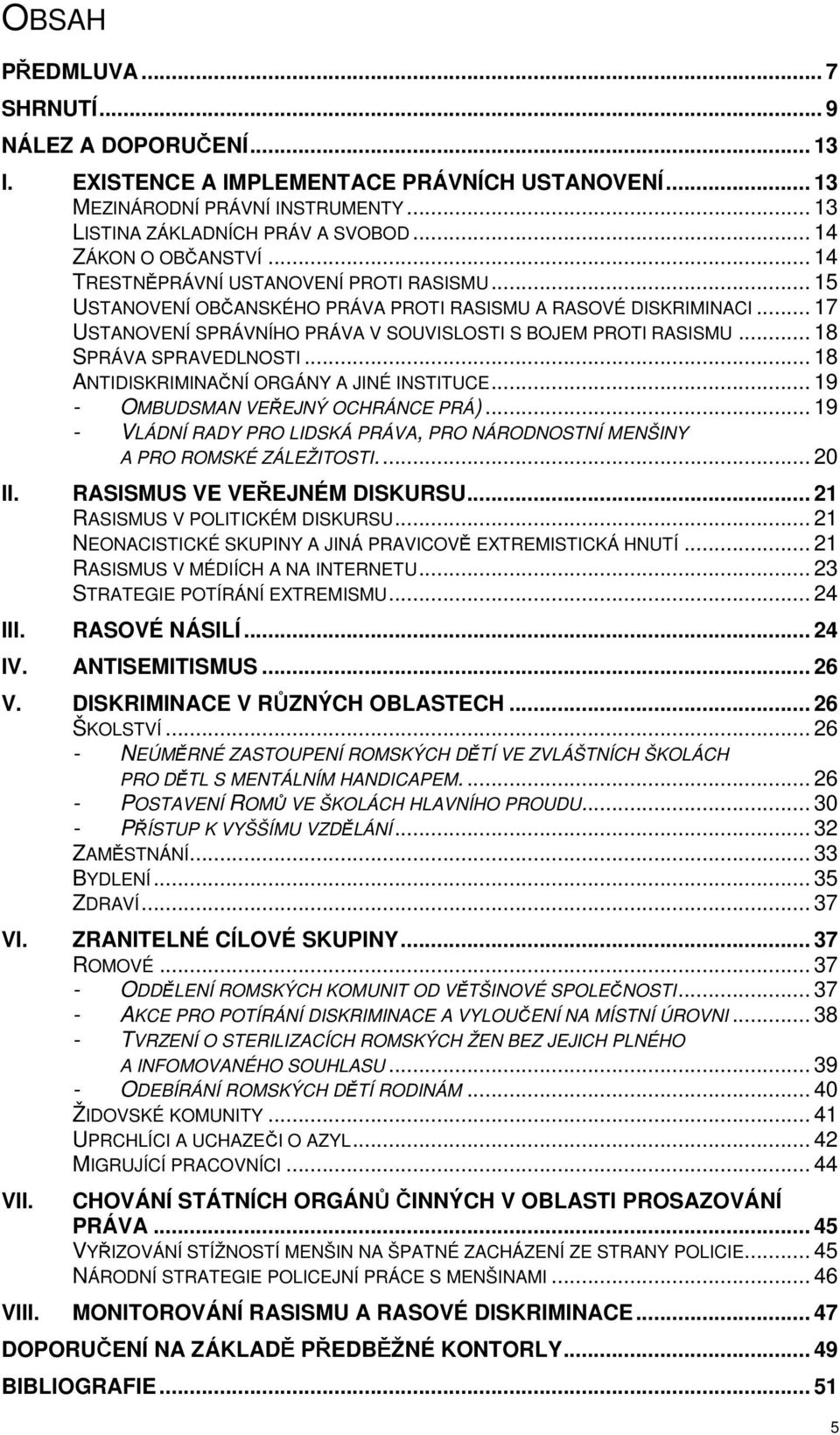 .. 17 USTANOVENÍ SPRÁVNÍHO PRÁVA V SOUVISLOSTI S BOJEM PROTI RASISMU... 18 SPRÁVA SPRAVEDLNOSTI... 18 ANTIDISKRIMINAČNÍ ORGÁNY A JINÉ INSTITUCE... 19 - OMBUDSMAN VEŘEJNÝ OCHRÁNCE PRÁ).