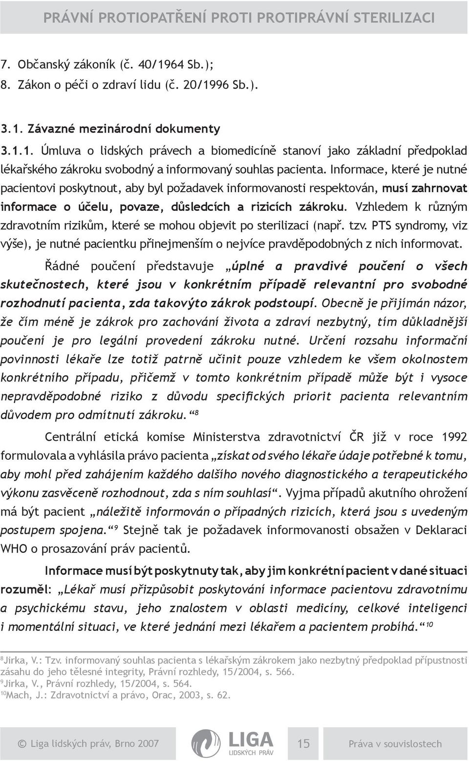 Vzhledem k různým zdravotním rizikům, které se mohou objevit po sterilizaci (např. tzv. PTS syndromy, viz výše), je nutné pacientku přinejmenším o nejvíce pravděpodobných z nich informovat.