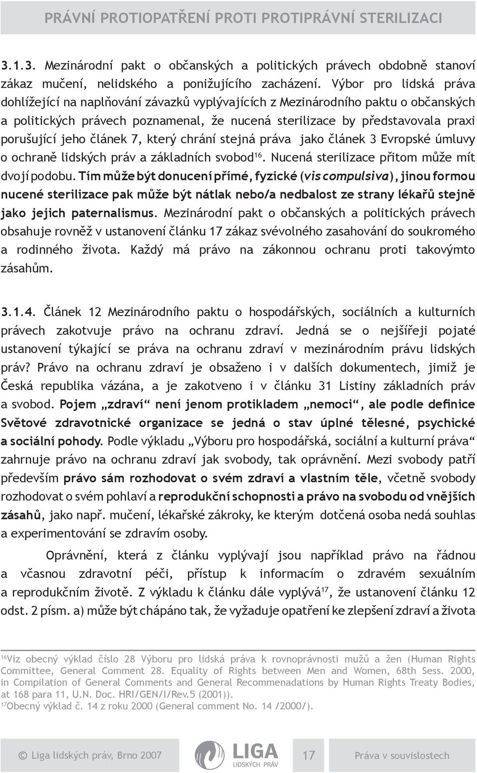 jeho článek 7, který chrání stejná práva jako článek 3 Evropské úmluvy o ochraně lidských práv a základních svobod 16. Nucená sterilizace přitom může mít dvojí podobu.