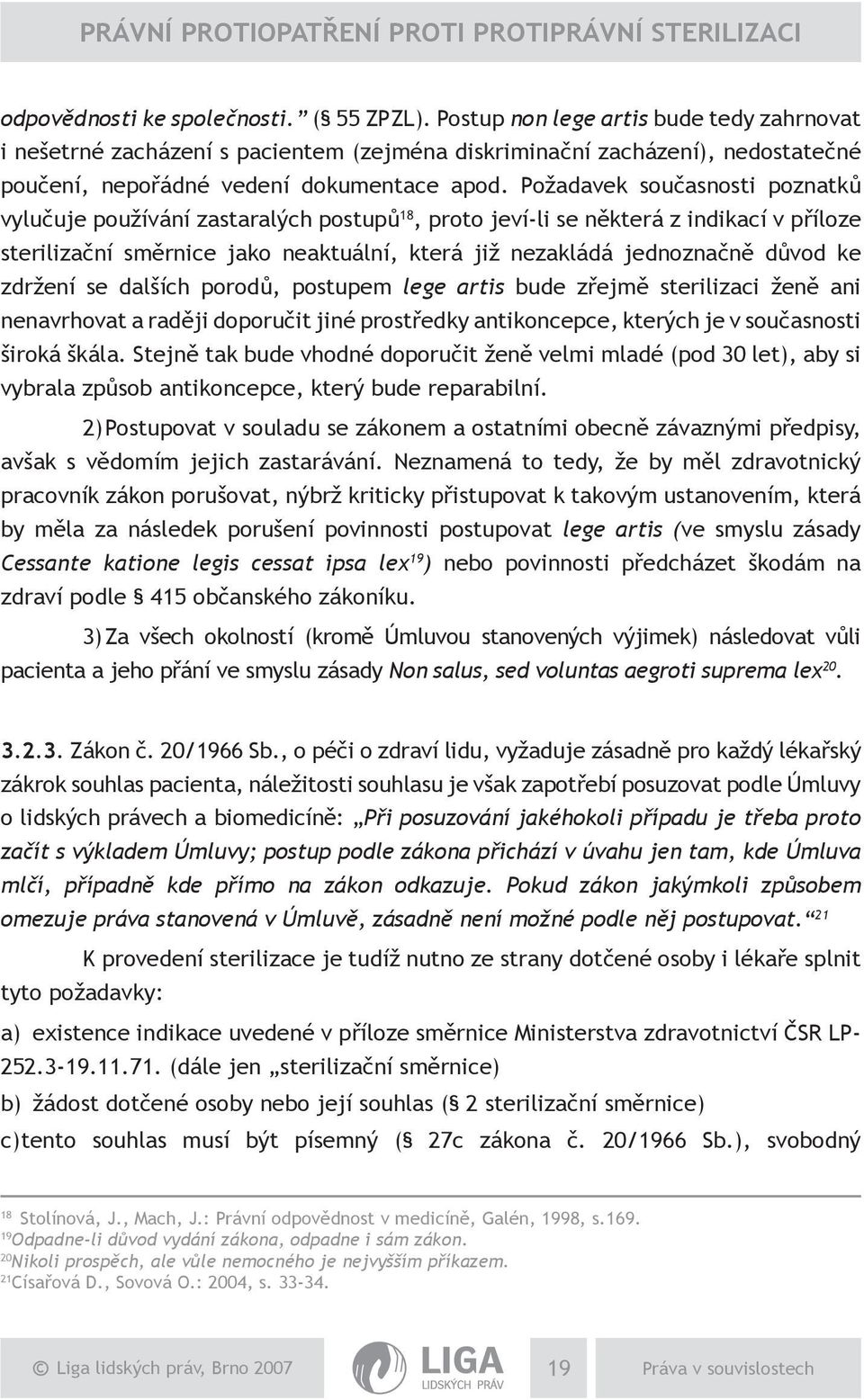 Požadavek současnosti poznatků vylučuje používání zastaralých postupů 18, proto jeví-li se některá z indikací v příloze sterilizační směrnice jako neaktuální, která již nezakládá jednoznačně důvod ke