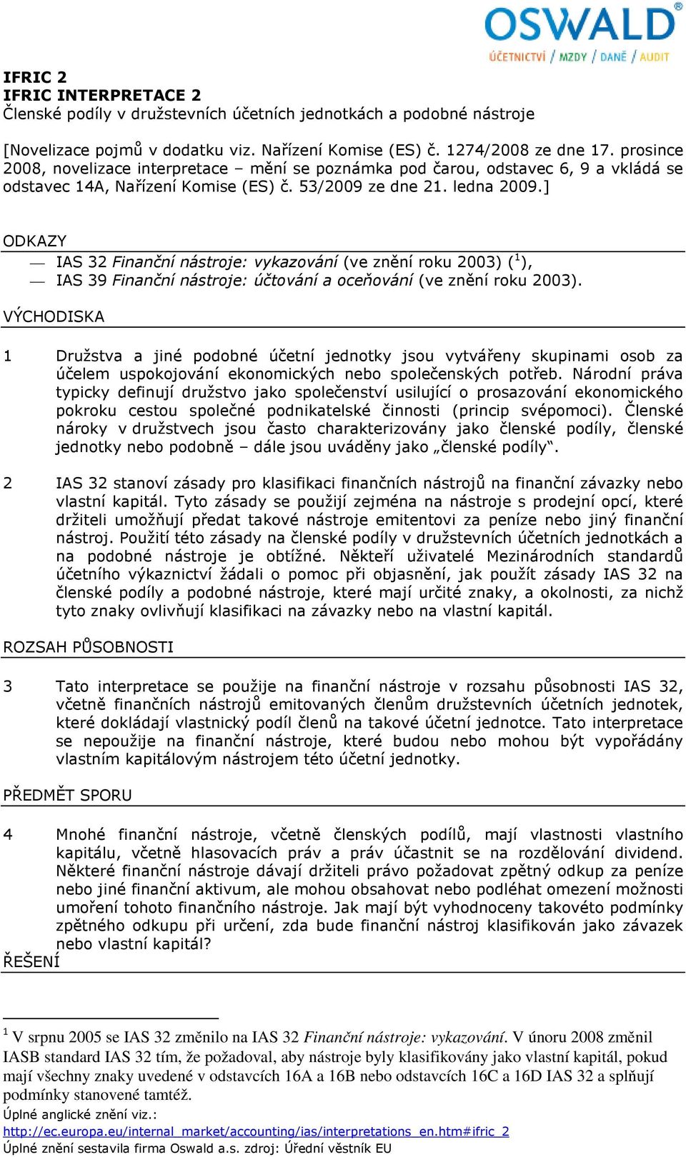 ] ODKAZY IAS 32 Finanční nástroje: vykazování (ve znění roku 2003) ( 1 ), IAS 39 Finanční nástroje: účtování a oceňování (ve znění roku 2003).