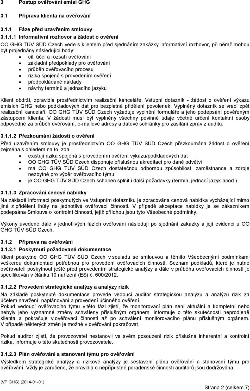 1 Fáze před uzavřením smlouvy 3.1.1.1 Informativní rozhovor a žádost o ověření OO GHG TÜV SÜD Czech vede s klientem před sjednáním zakázky informativní rozhovor, při němž mohou být projednány