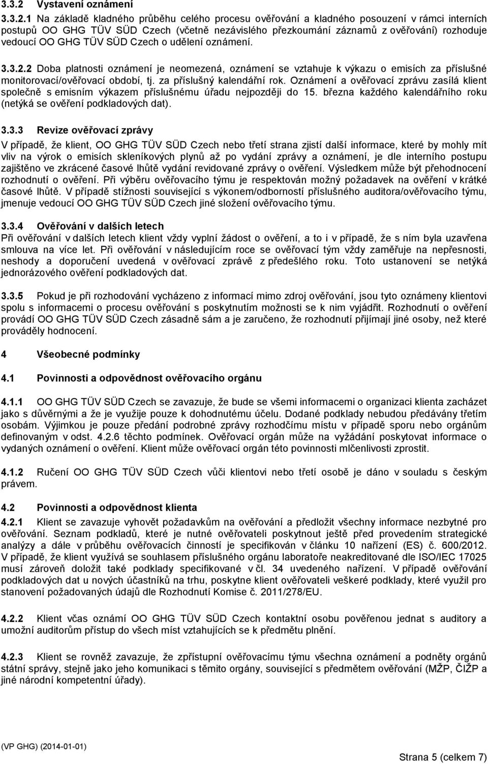 1 Na základě kladného průběhu celého procesu ověřování a kladného posouzení v rámci interních postupů OO GHG TÜV SÜD Czech (včetně nezávislého přezkoumání záznamů z ověřování) rozhoduje vedoucí OO