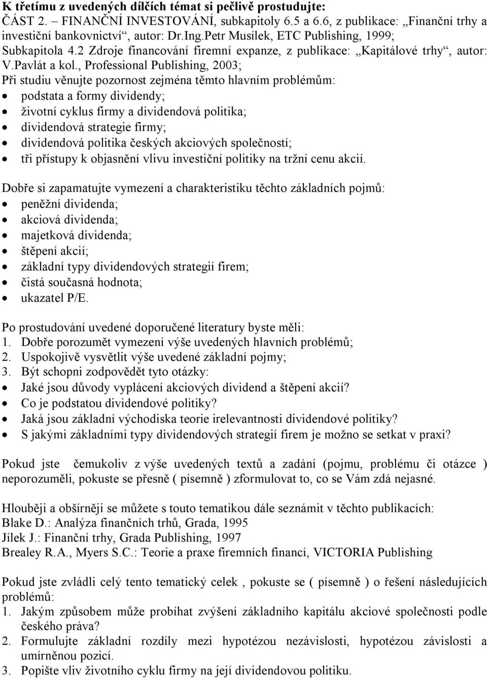 , Professional Publishing, 2003; podstata a formy dividendy; životní cyklus firmy a dividendová politika; dividendová strategie firmy; dividendová politika českých akciových společností; tři přístupy