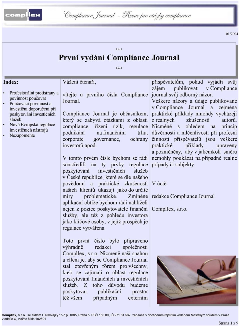 Compliance Journal je občasníkem, který se zabývá otázkami z oblasti compliance, řízení rizik, regulace podnikání na finančním trhu, corporate governance, ochrany investorů apod.