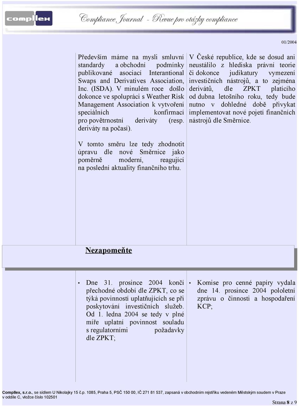 V České republice, kde se dosud ani neustálilo z hlediska právní teorie či dokonce judikatury vymezení investičních nástrojů, a to zejména derivátů, dle ZPKT platícího od dubna letošního roku, tedy