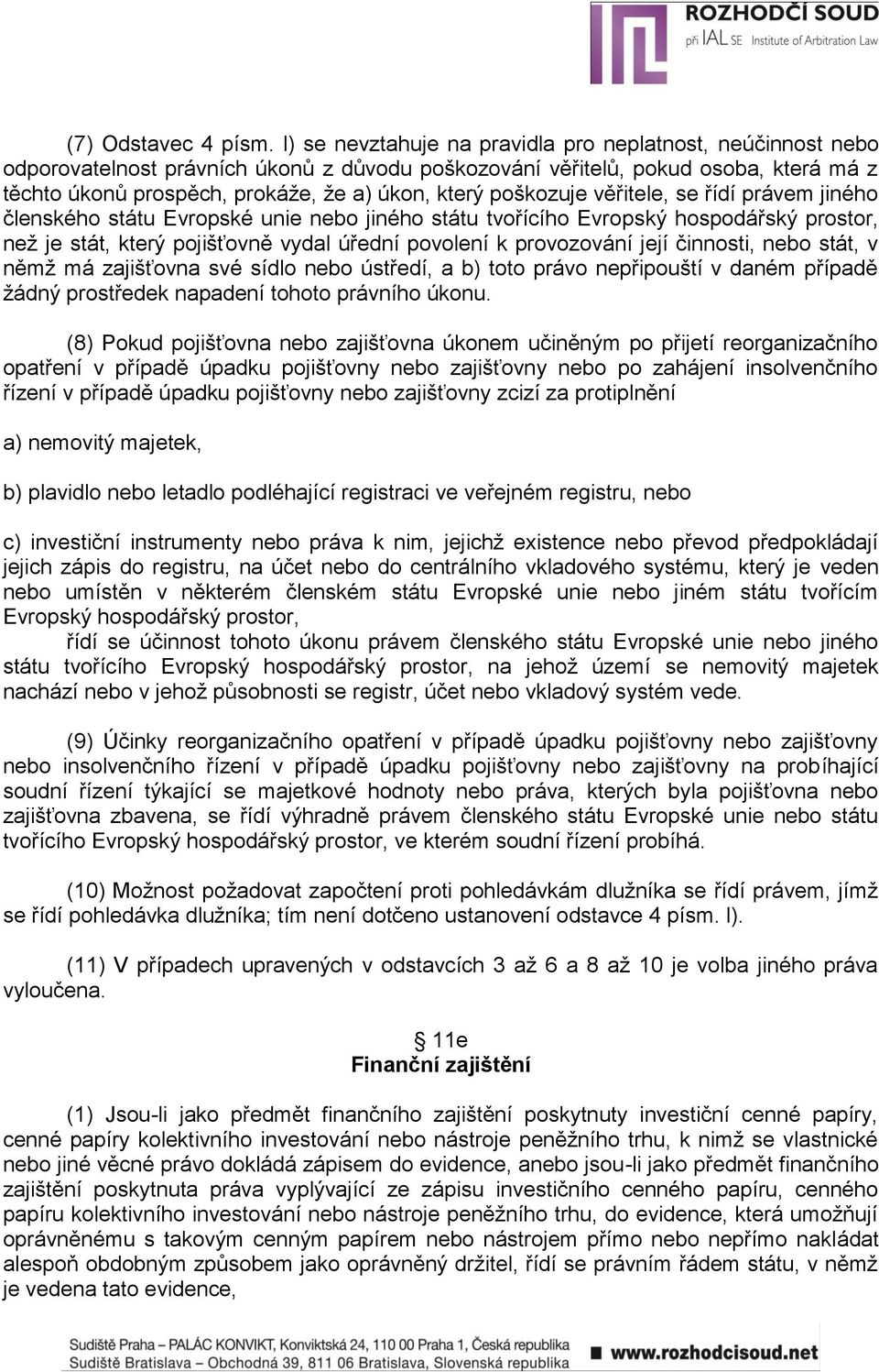 poškozuje věřitele, se řídí právem jiného členského státu Evropské unie nebo jiného státu tvořícího Evropský hospodářský prostor, než je stát, který pojišťovně vydal úřední povolení k provozování