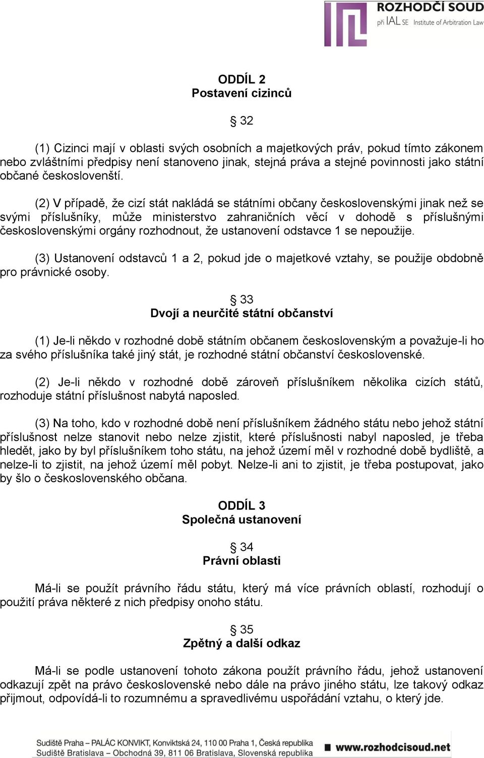 (2) V případě, že cizí stát nakládá se státními občany československými jinak než se svými příslušníky, může ministerstvo zahraničních věcí v dohodě s příslušnými československými orgány rozhodnout,